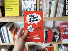 Load image into Gallery viewer, Ian Lynam – The Failed Painter, Or: Unchained by Material Anxiety