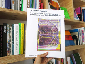 Wolfgang Tillmans: Nothing Could Have Prepared Us – Everything Could Have Prepared Us