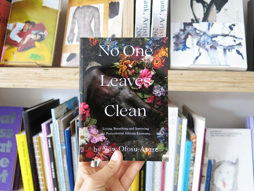 Yaw Ofosu-Asare – No One Leaves Clean: Living, Breathing and Surviving the Postcolonial African Economy