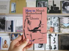 Load image into Gallery viewer, Iman Mersal – How to mend: Motherhood and its ghosts