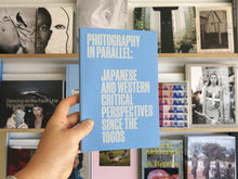 Load image into Gallery viewer, Photography in Parallel: Japanese and Western Critical Perspectives since the 1960s