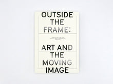 Load image into Gallery viewer, Outside the Frame: Art and the Moving Image
