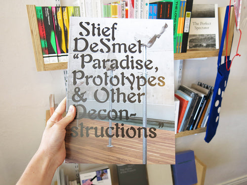 Stief DeSmet – Paradies, Prototypes & Other Deconstructions