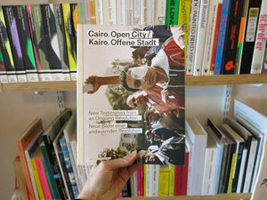 Cairo. Open City: New Testimonies from an Ongoing Revolution