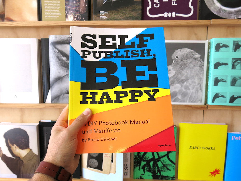 Self Publish, Be Happy: A DIY Photobook Manual and Manifesto by Bruno Ceschel