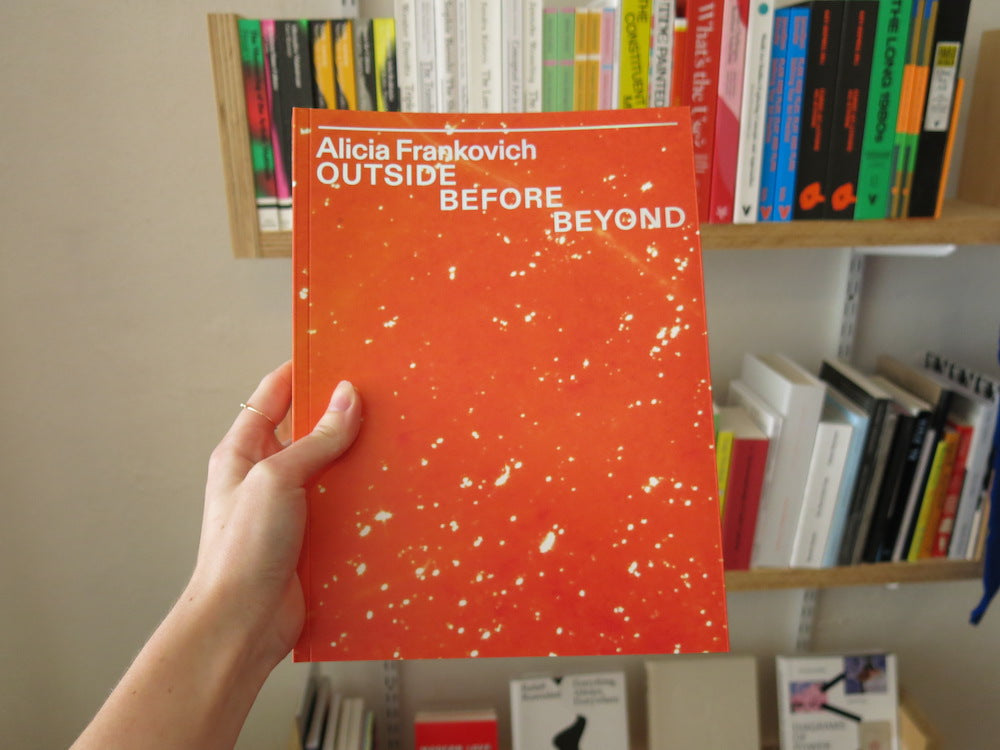 Alicia Frankovich: OUTSIDE BEFORE BEYOND