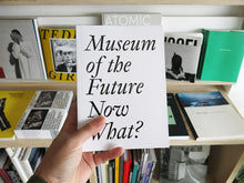 Load image into Gallery viewer, Museum of the Future: Now What?