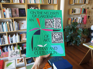 On the Necessity of Gardening: An ABC of Art, Botany and Cultivation