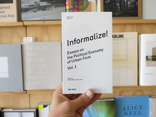 Informalize! Essays On The Political Economy Of Urban Form
