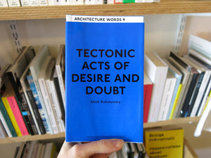 Mark Rakatansky – Architecture Words 9: Tectonic Acts of Desire and Doubt