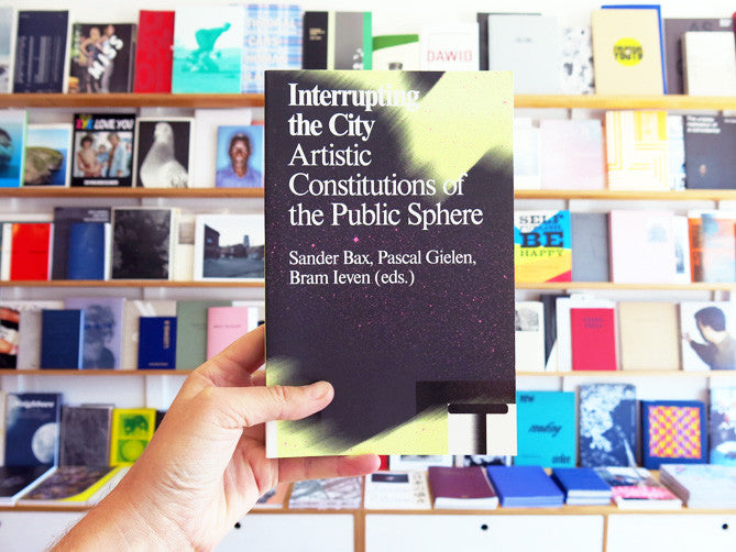 Interrupting The City: Artistic Constitutions of the Public Sphere