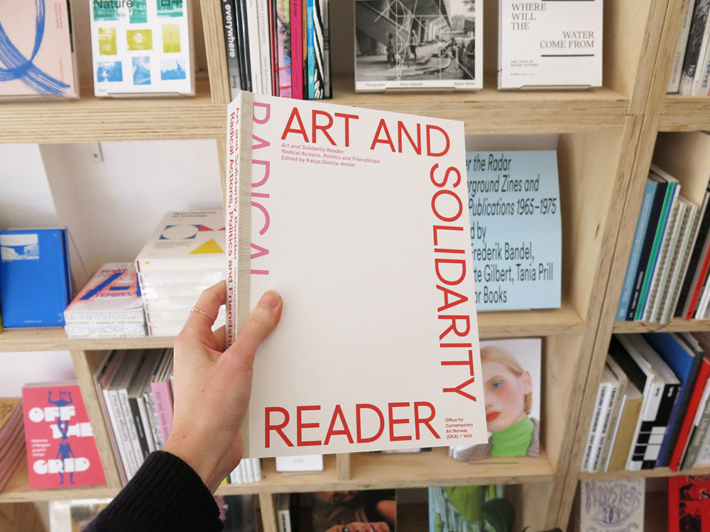 Art and Solidarity Reader: Radical Actions, Politics and Friendships