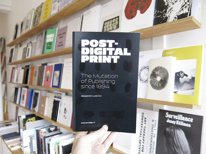 Alessandro Ludovico - Post-Digital Print: The Mutation of Publishing Since 1894