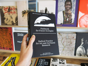 PRE–ORDER: Fieldwork for Future Ecologies: Radical practice for art and art-based research