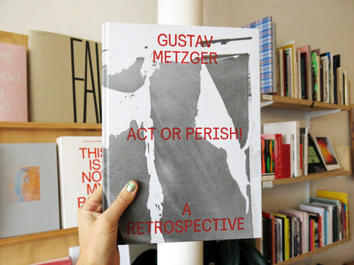 Gustav Metzger - Act Or Perish! (A Retrospective)