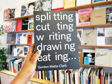 Load image into Gallery viewer, Gordon Matta-Clark - Splitting, Cutting, Writing, Drawing, Eating