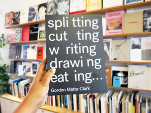 Gordon Matta-Clark - Splitting, Cutting, Writing, Drawing, Eating