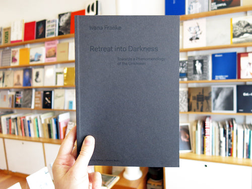 Ivana Franke – Retreat Into Darkness: Towards a Phenomenology of the Unknown