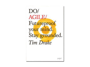Tim Drake – Do Agile: Futureproof your mind. Stay grounded.