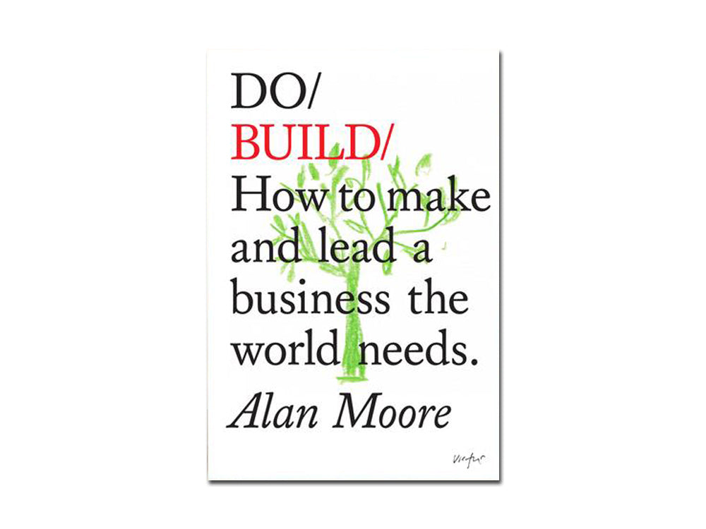 Alan Moore – Do Build: How to make and lead a business the world needs