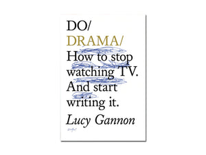 Lucy Gannon – Do Drama: How to stop watching TV. And start writing it.