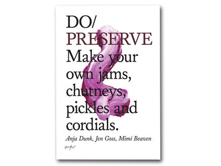 Do Preserve: Make your own jams, chutneys, pickles & cordials